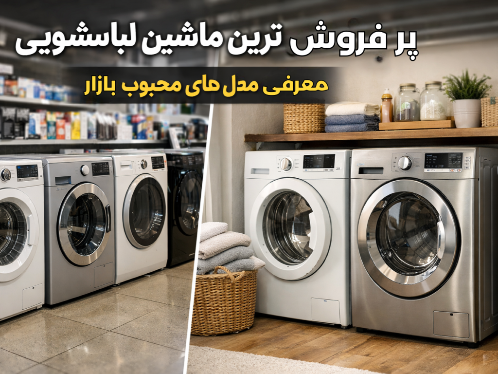 پرفروش‌ترین ماشین لباسشویی در ایران | معرفی مدل‌های محبوب بازار