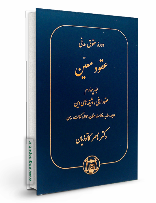 عقود معین جلد چهارم « عقود اذنی - وثیقه های دین، ودیعه،عاریه،وکالت،ضمان،حواله،کفالت،رهن»