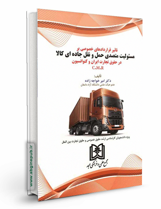 تاثیر قراردادهای خصوصی بر مسئولیت متصدی حمل و نقل جاده ای کالا در حقوق تجارت ایران و کنوانسیون C.M.R