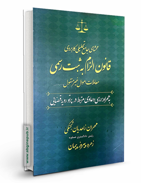 محشای جامع تحلیلی کاربردی قانون الزام به ثبت رسمی معاملات اموال غیرمنقول «به همراه بررسی دعاوی مرتبط در پرتو رویه قضایی»