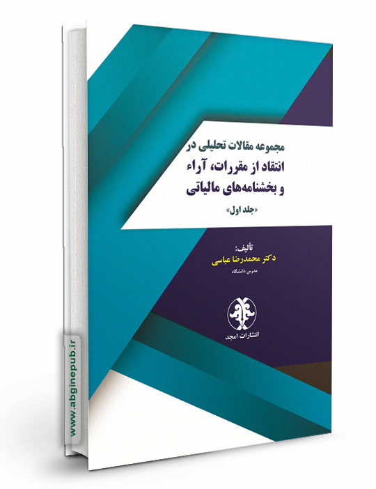 مجموعه مقالات تحلیلی در انتقاد از مقررات ،آراء و بخشنامه های مالیاتی جلد1