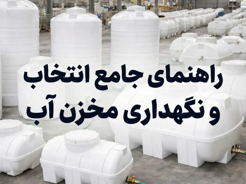 راهنمای جامع انتخاب و نگهداری مخزن آب: نکات کلیدی برای تأمین آب سالم