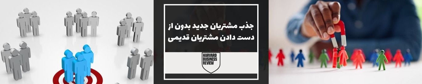 هاروارد بیزینس ریویو: جذب مشتریان جدید بدون از دست دادن مشتریان قدیمی