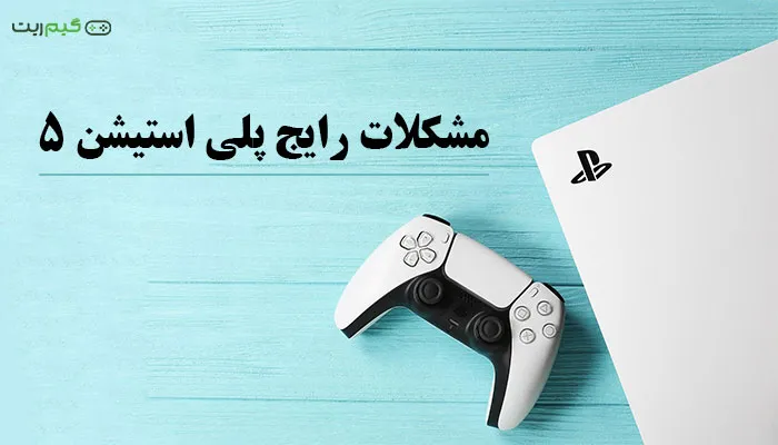 مشکلات رایج پلی استیشن 5 + روش رفع کامل آن ها