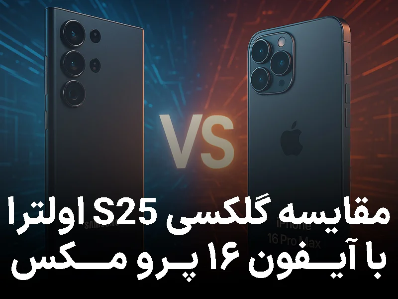 مقایسه گلکسی S25 اولترا با آیفون ۱۶ پرو مکس