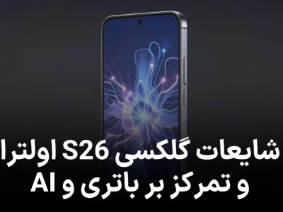 شایعات گلکسی S26 اولترا ؛ پرچمدار سامسونگ با تمرکز ویژه روی باتری و AI