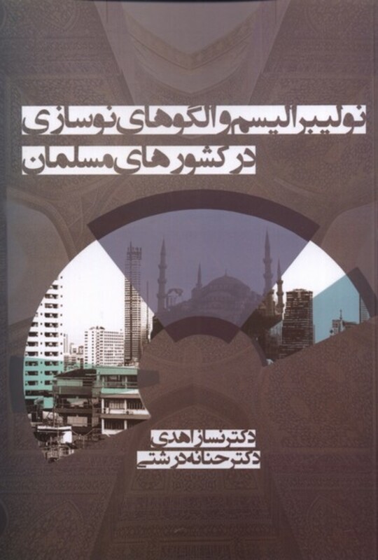 نئولیبرالیسم و الگوهای نوسازی در کشورهای مسلمان - حنانه درشتی، نسا زاهدی