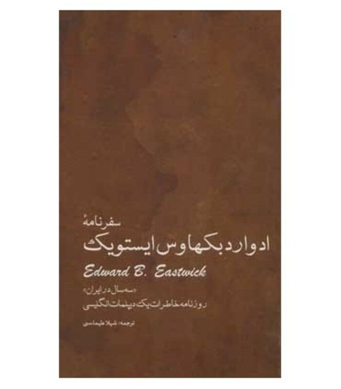 سفرنامه ادوارد بکهاوس ایستویک سه سال در ایران (روزنامه خاطرات یک دیپلمات انگلیسی)