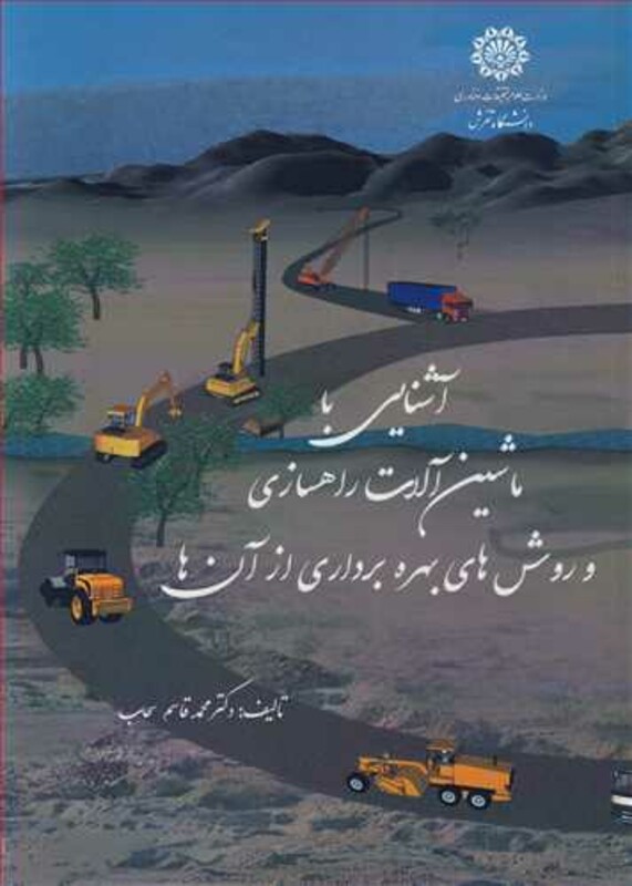 کتاب آشنایی با ماشین آلات راهسازی و روش های بهره برداری از آن ها