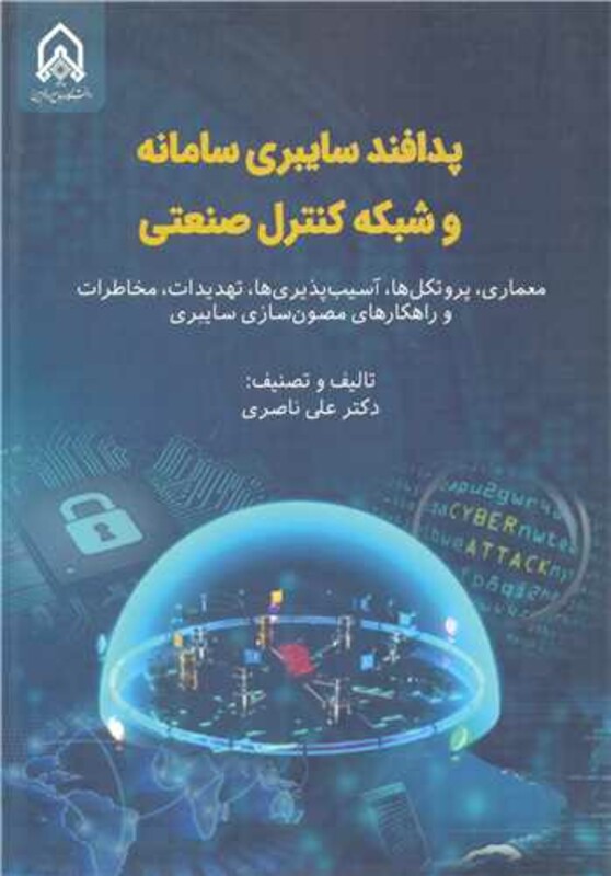 کتاب پدافند سایبری سامانه و شبکه کنترل صنعتی معماری، پروتکل ها، آسیب پذیری ها، تهدیدات، مخاطرات و راهکارهای مصون سازی سایبری