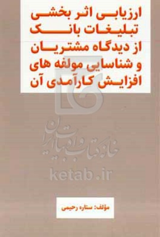 کتاب ارزیابی اثربخشی تبلیغات بانک از دیدگاه مشتریان و شناسایی مولفه‎ های افزایش کارآمدی آن