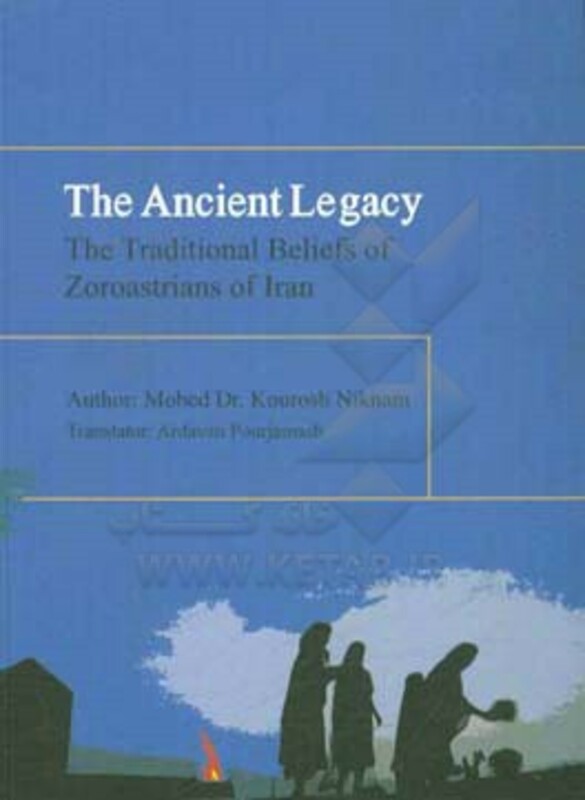کتاب The ancient legacy the traditional beliefs of Zoroastrians of Iran from the treasure of the public culture