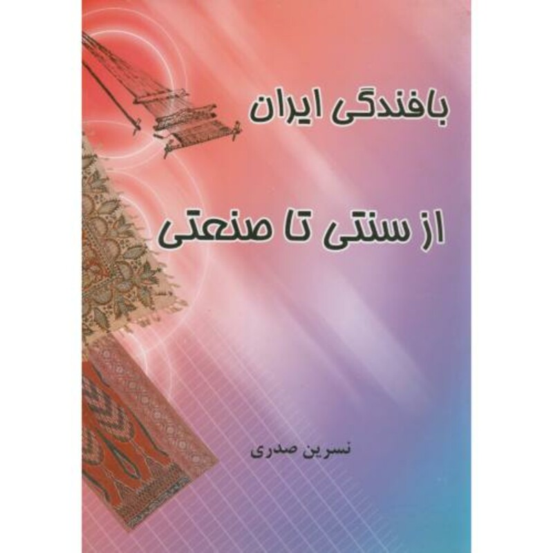 کتاب بافندگی ایران از سنتی تا صنعتی