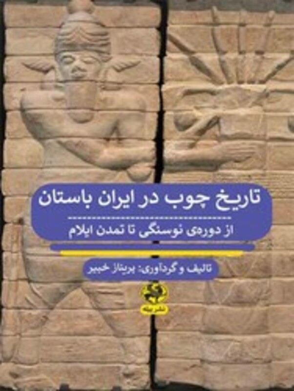 کتاب تاریخ چوب در ایران باستان از دوره ی نوسنگی تا تمدن ایلام
