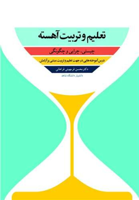 کتاب تعلیم و تربیت آهسته چیستی، چرایی و چگونگی درس آموخته هایی در جهت تعلیم و تربیت مبتنی بر آرامش