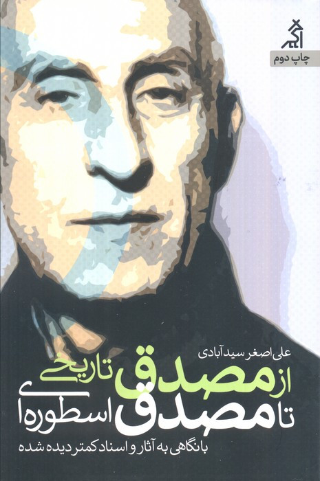 کتاب از مصدق تاریخی تا مصدق اسطوره ای با نگاهی به آثار و اسناد کمتر دیده شده