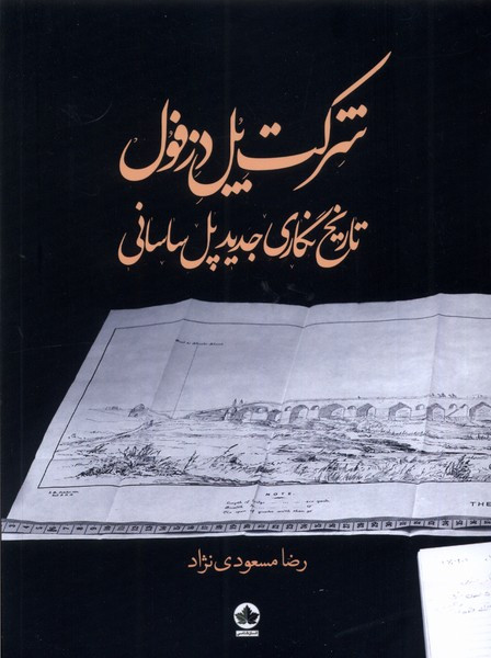 شرکت پل دزفول تاریخ نگاری پل ساسانی انسان شناسی - رضا مسعودی نژاد