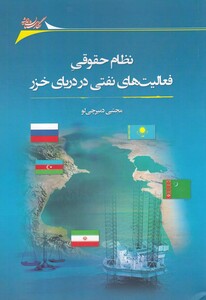 کتاب نظام حقوقی فعالیت‌ های نفتی در دریای خزر
