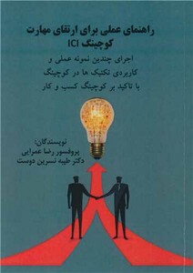 کتاب راهنمای عملی برای ارتقای مهارت کوچینگ ICI اجرای چندین نمونه عملی و کاربردی تکنیک ها در کوچینگ با تاکید بر کوچینگ کسب و کار