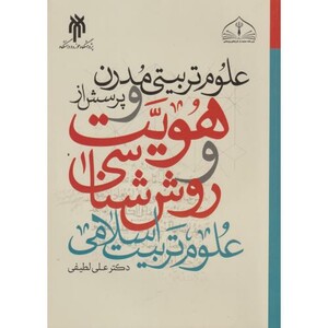 علوم تربیتی مدرن و پرسش از هویت و روش شناسی علوم تربیت اسلامی