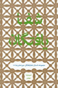 کتاب شفا یافتگان مجموعه‌ داستان ‌‌شفایافتگان ‌حرم امام رضا ع