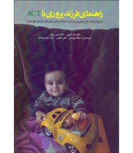 کتاب راهنمای فرزند پروری با ACT مزایا و لذت فرزندپروری ارزشمند برای سال های اولیه کودکی