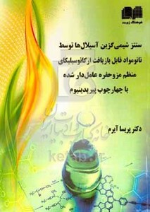 کتاب سنتز شیمی گزین آسیلال ها توسط نانو مواد قابل بازیافت ارگانوسیلیکای منظم مزوحفره عامل دار شده با چارچوب پیریدینیوم