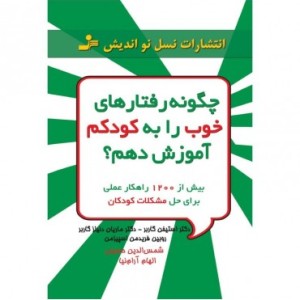 کتاب چگونه رفتارهای خوب را به کودکم آموزش دهم؟