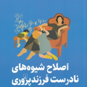 کتاب اصلاح شیوه‌های نادرست فرزند پروری