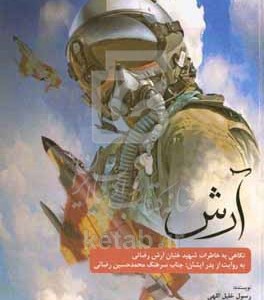کتاب آرش نگاهی به خاطرات شهید سرهنگ خلبان آرش رضائی به روایت از پدر ایشان جناب سرهنگ محمدحسین رضائی