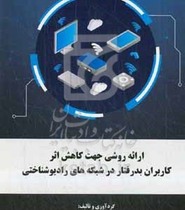 کتاب ارائه روشی جهت کاهش اثر کاربران بدرفتار در شبکه های رادیوشناختی