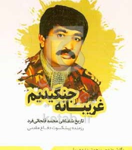 کتاب غریبانه جنگیدیم تاریخ شفاهی تکاور دریایی محمد قلجائی فرد از جانبازان دوران دفاع مقدس