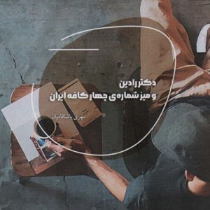 دکتر رادین و میز شماره ی چهار کافه ایران