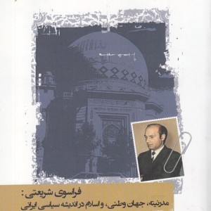 فراسوی شریعتی مدرنیته جهان وطنی و اسلام در اندیشه سیاسی ایرانی