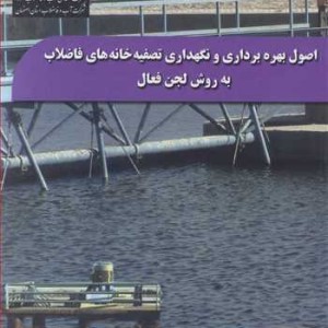کتاب اصول بهره برداری و نگهداری تصفیه خانه های فاضلاب به روش لجن فعال