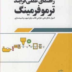 کتاب راهنمای عملی فرآیند ترموفرمینگ اصول شکل دهی طراحی قالب رفع عیوب و شبیه سازی