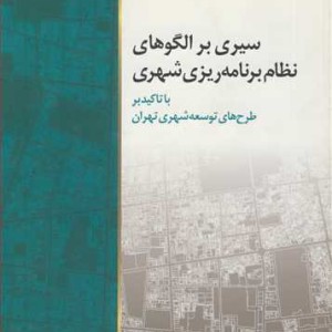 کتاب سیری برالگوهای نظام برنامه ریزی شهری با تاکید بر طرح های توسعه شهری تهران
