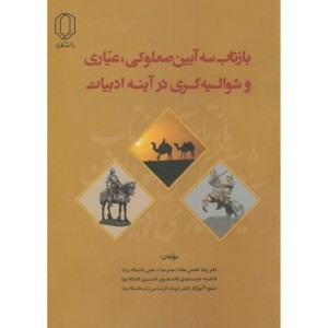 کتاب بازتاب سه آیین صعلوکی عیاری و شوالیه گری درآینه ادبیات
