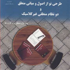 کتاب طرحی نو از اصول و مبانی منطق و دو نظام منطقی غیرکلاسیک جلد1منطق پایه گزاره ها