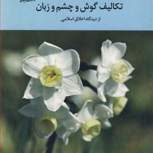کتاب تکالیف گوش و چشم و زبان از دیدگاه اخلاق اسلامی