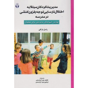 کتاب مدیریت کودکان مبتلا به اختلال نارسایی توجه فزون کنشی در مدرسه بهترین شیوه های مدیریتی برای معلمان
