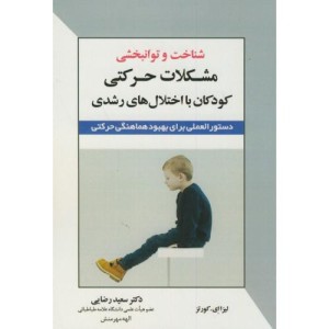 کتاب شناخت و توانبخشی مشکلات حرکتی کودکان با اختلال های رشدی دستورالعملی برای بهبود هماهنگی حرکتی