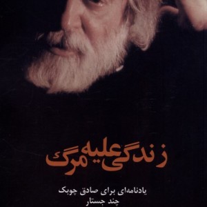 زندگی علیه مرگ یادنامه ای برای صادق چوبک پایان