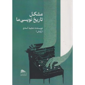 مشکل تاریخ نویسی ما