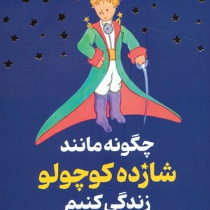 چگونه مانند شازده کوچولو زندگی کنیم