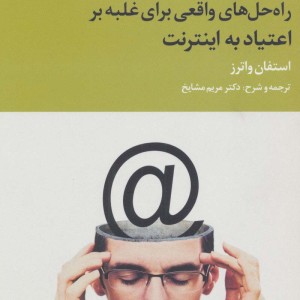 راه حل های واقعی برای غلبه بر اعتیاد به اینترنت