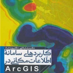 کاربردهای سامانه اطلاعات مکانی ARCGIS با تاکید بر مدلسازی مسائل مهندسی و علوم محیطی