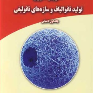 کتاب اصول و فناوری تولید نانوالیاف و سازه های نانولیفی جلد1 مبانی