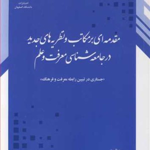 مقدمه ای برمکاتب و نظریه های جدید در جامعه شناسی معرفت و علم