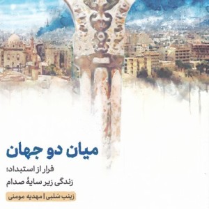 میان دو جهان فرار از استبداد زندگی زیر سایه صدام